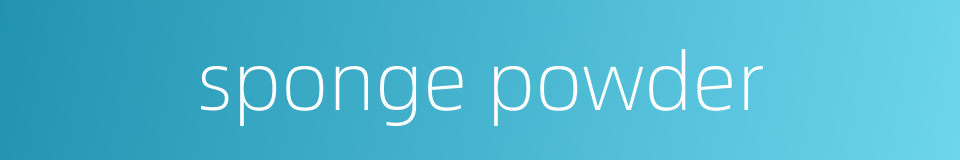 sponge powder的同义词
