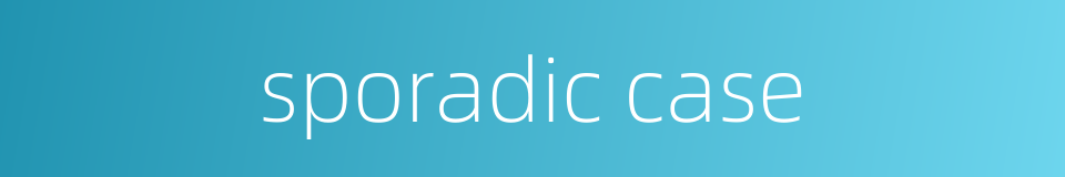 sporadic case的同义词
