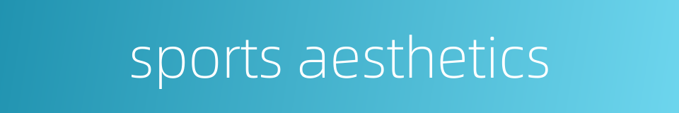 sports aesthetics的同义词