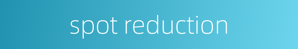 spot reduction的同义词