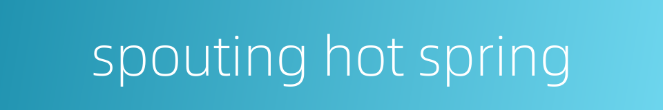 spouting hot spring的同义词