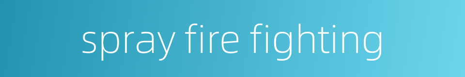 spray fire fighting的同义词