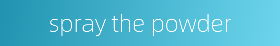 spray the powder的同义词