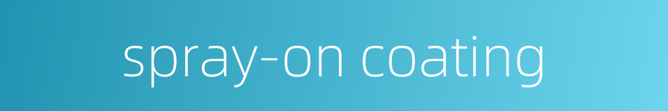 spray-on coating的同义词