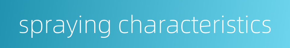 spraying characteristics的同义词