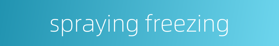 spraying freezing的同义词