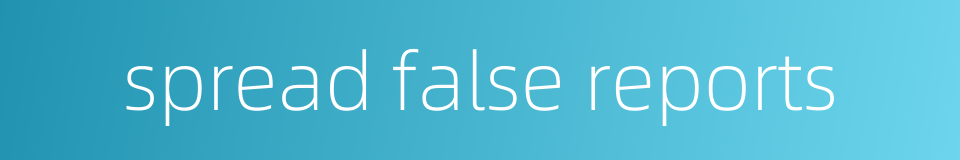 spread false reports的同义词