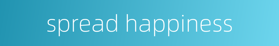 spread happiness的同义词