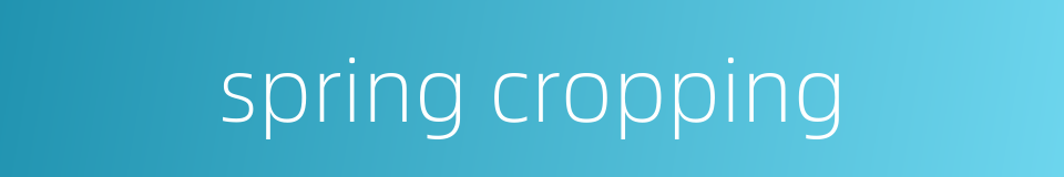 spring cropping的同义词