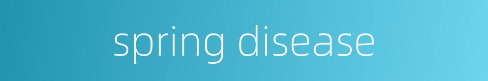 spring disease的同义词