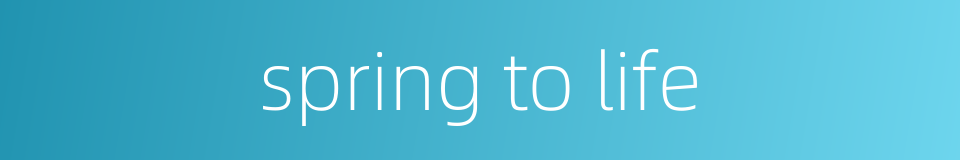 spring to life的同义词