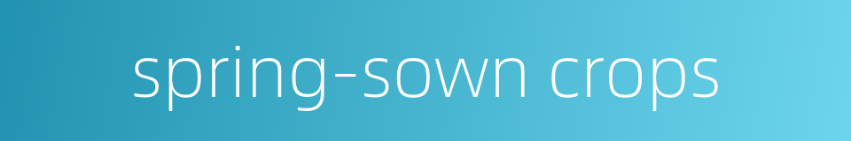 spring-sown crops的同义词