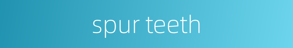 spur teeth的同义词