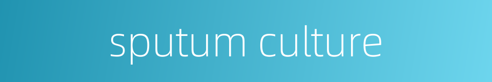 sputum culture的同义词