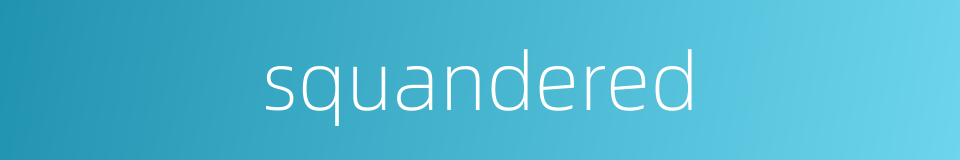 squandered的同义词