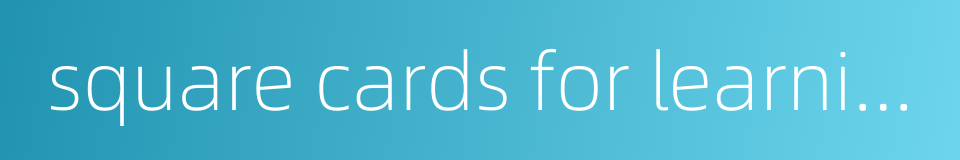 square cards for learning chinese characters的同义词