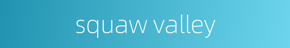 squaw valley的同义词