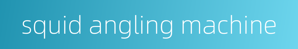 squid angling machine的同义词