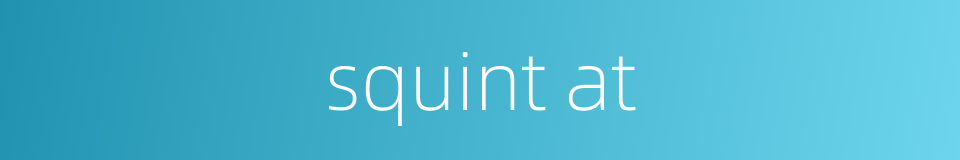 squint at的同义词