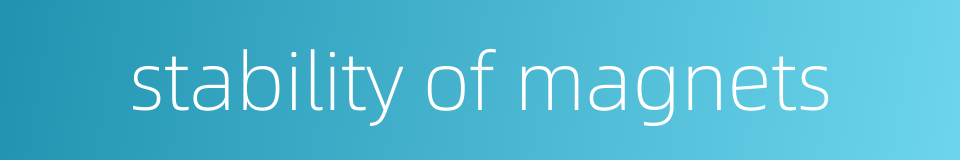 stability of magnets的同义词