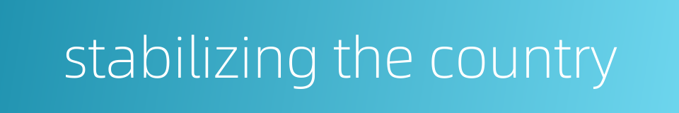 stabilizing the country的同义词