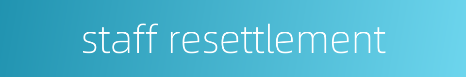 staff resettlement的同义词