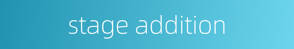 stage addition的同义词