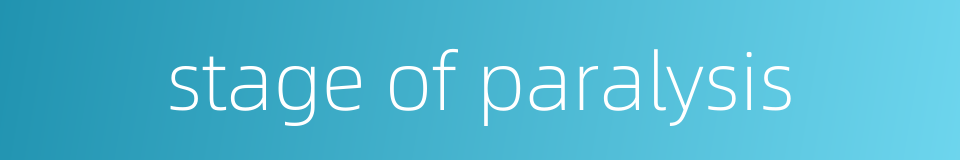 stage of paralysis的同义词