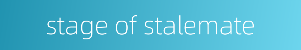 stage of stalemate的同义词