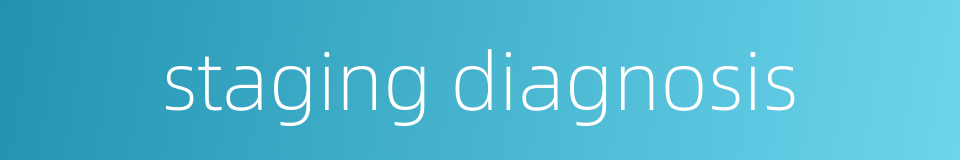 staging diagnosis的同义词