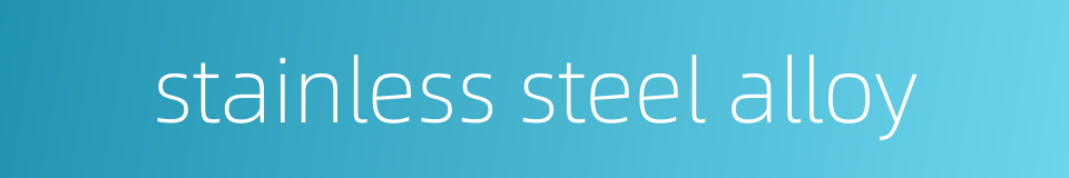 stainless steel alloy的同义词