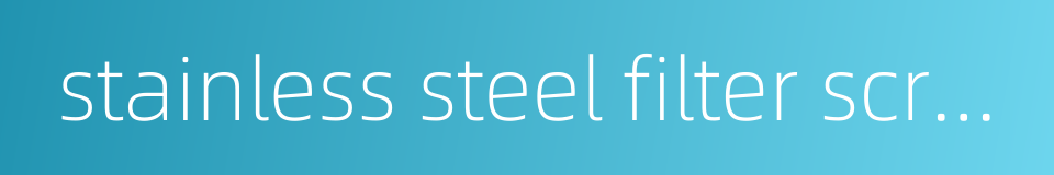 stainless steel filter screen的同义词