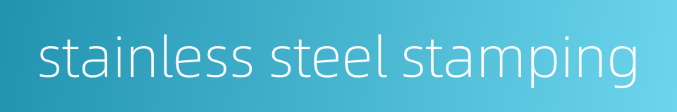 stainless steel stamping的同义词