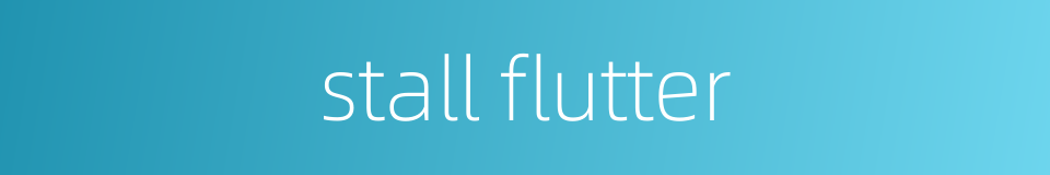stall flutter的同义词
