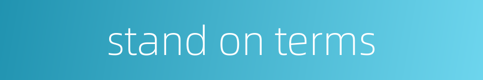stand on terms的同义词