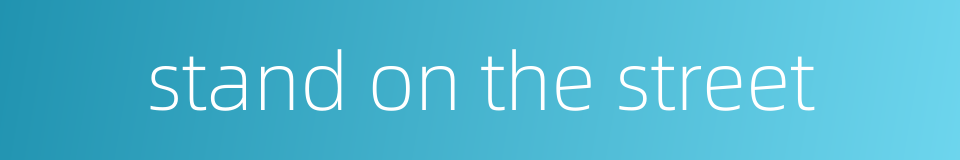 stand on the street的同义词