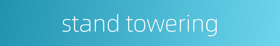 stand towering的同义词