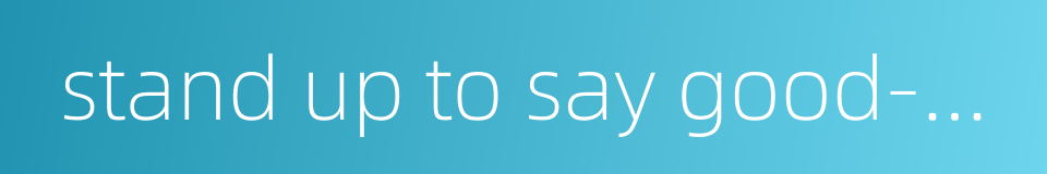 stand up to say good-bye的同义词