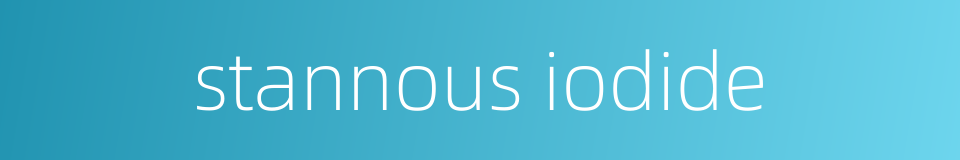 stannous iodide的同义词