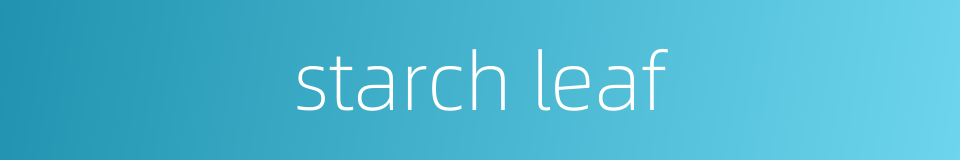 starch leaf的同义词
