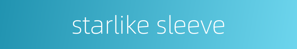 starlike sleeve的同义词