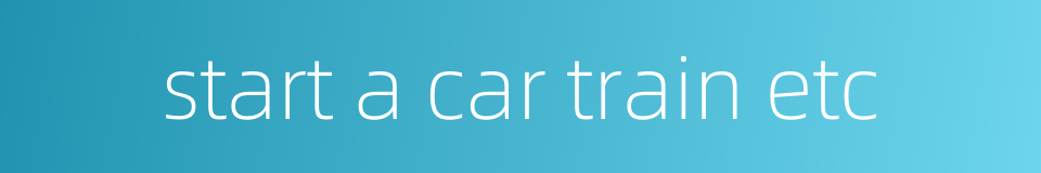 start a car train etc的同义词