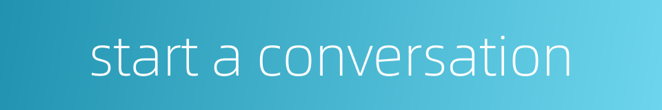start a conversation的同义词