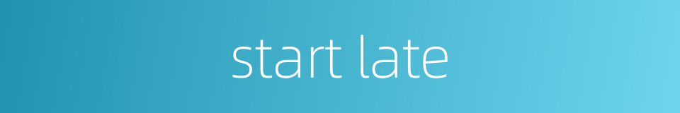 start late的同义词
