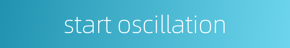 start oscillation的同义词