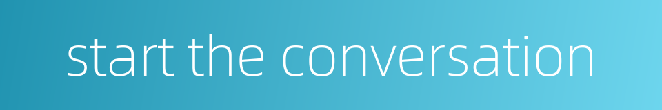 start the conversation的同义词