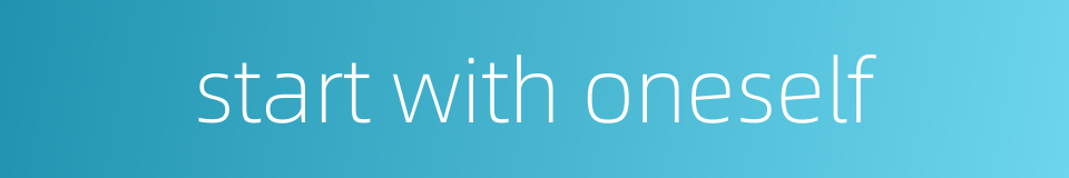 start with oneself的同义词