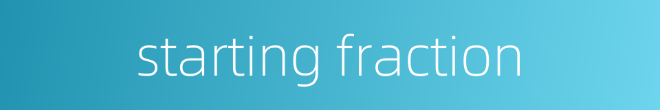 starting fraction的同义词