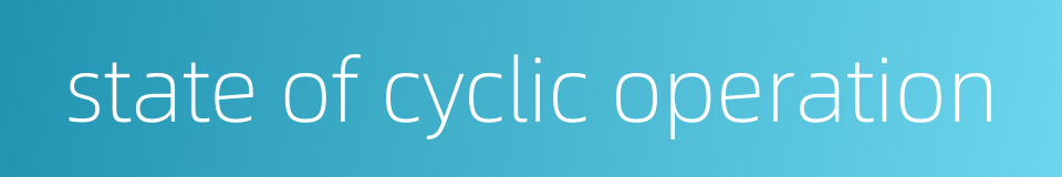 state of cyclic operation的同义词