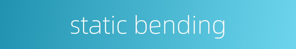 static bending的同义词